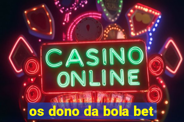 os dono da bola bet